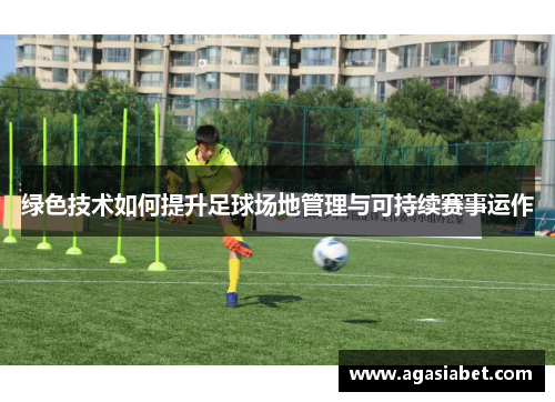绿色技术如何提升足球场地管理与可持续赛事运作